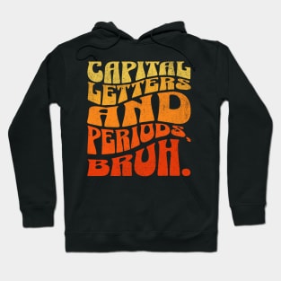 Capital letters and periods, bruh. Hoodie